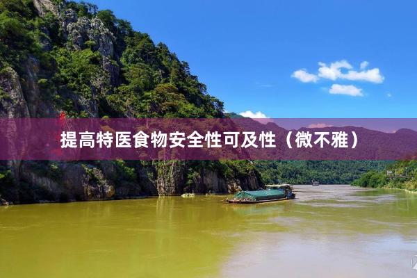 提高特医食物安全性可及性（微不雅）